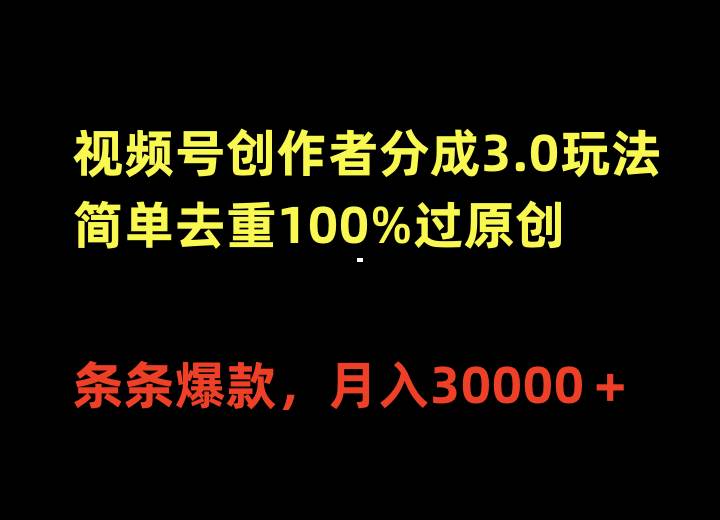 视频号创作者分成3.0玩法，简单去重100%过原创，条条爆款，月入30000＋网赚项目-副业赚钱-互联网创业-资源整合惰昔网创