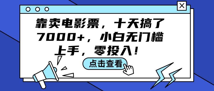 靠卖电影票，十天搞了7000+，小白无门槛上手，零投入！网赚项目-副业赚钱-互联网创业-资源整合惰昔网创